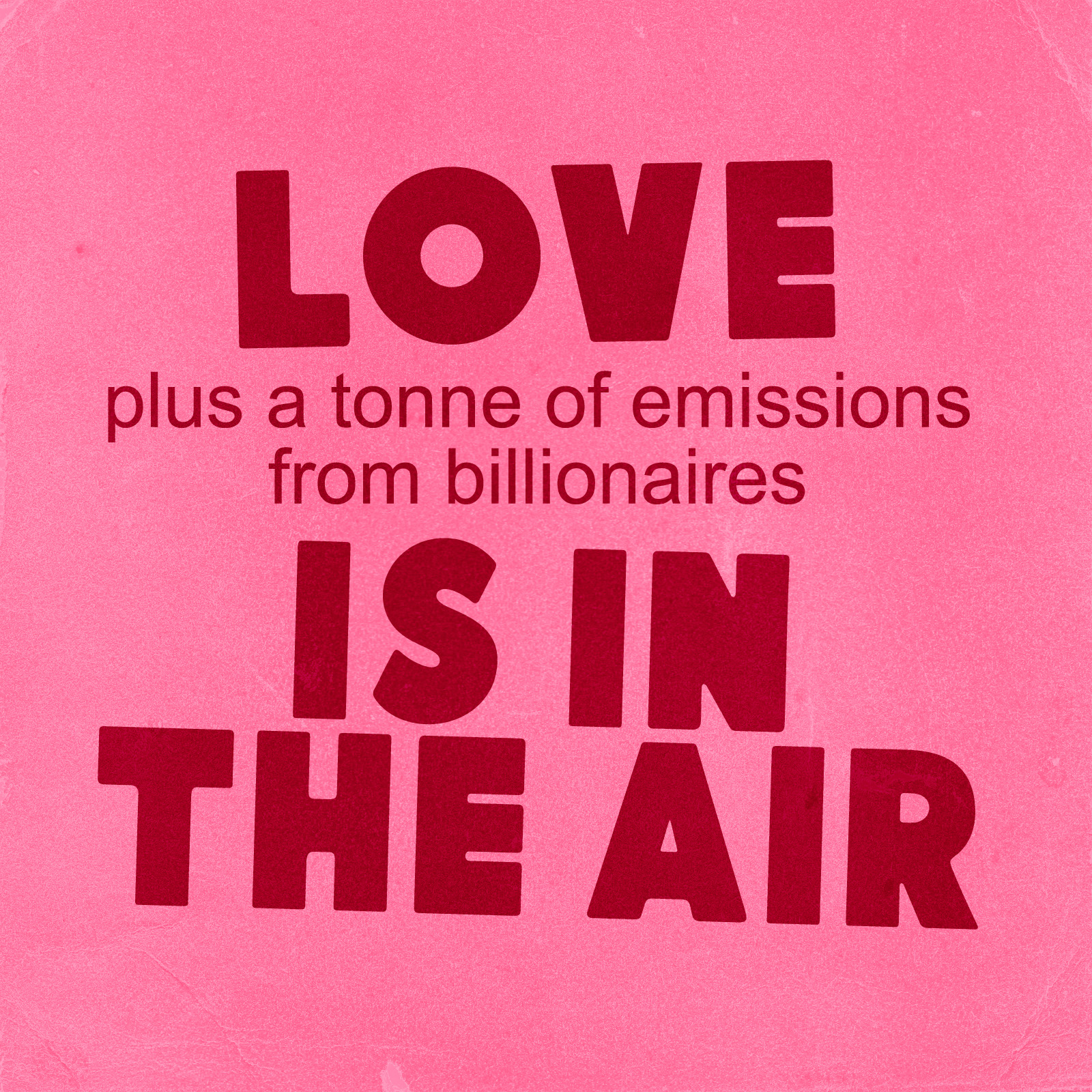 A plain light pink background with dark red text in the centre that reads, “Love plus a tonne of emissions from billionaires is in the air”. The “Love is in the air” portion of text is in bold capitalised font.
